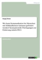 Wie Kann Kommunikation Bei Menschen Mit Frühkindlichem Autismus Gefördert Werden? Konzeptionelle Überlegungen Zur Förderung Mittels PECS