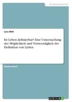 Ist Leben Definierbar? Eine Untersuchung Der Möglichkeit Und Notwendigkeit Der Definition Von Leben