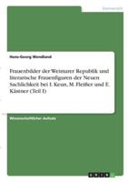 Frauenbilder Der Weimarer Republik Und Literarische Frauenfiguren Der Neuen Sachlichkeit Bei I. Keun, M. Fleißer Und E. Kästner (Teil I)