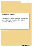 Factors Influencing Customer Satisfaction and Behavioral Intention. The Airline Industry in Malaysia
