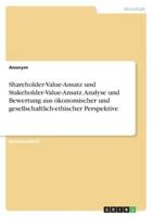 Shareholder-Value-Ansatz Und Stakeholder-Value-Ansatz. Analyse Und Bewertung Aus Ökonomischer Und Gesellschaftlich-Ethischer Perspektive