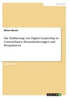 Die Etablierung Von Digital Leadership in Unternehmen. Herausforderungen Und Perspektiven