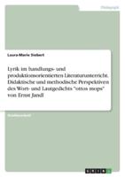 Lyrik Im Handlungs- Und Produktionsorientierten Literaturunterricht. Didaktische Und Methodische Perspektiven Des Wort- Und Lautgedichts "Ottos Mops" Von Ernst Jandl