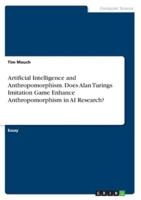 Artificial Intelligence and Anthropomorphism. Does Alan Turings Imitation Game Enhance Anthropomorphism in AI Research?