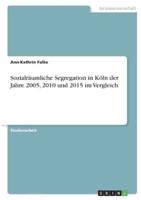 Sozialräumliche Segregation in Köln Der Jahre 2005, 2010 Und 2015 Im Vergleich