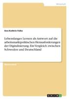 Lebenslanges Lernen Als Antwort Auf Die Arbeitsmarktpolitischen Herausforderungen Der Digitalisierung. Ein Vergleich Zwischen Schweden Und Deutschland