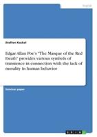 Edgar Allan Poe's The Masque of the Red Death Provides Various Symbols of Transience in Connection With the Lack of Morality in Human Behavior