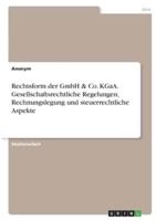 Rechtsform Der GmbH & Co. KGaA. Gesellschaftsrechtliche Regelungen, Rechnungslegung Und Steuerrechtliche Aspekte