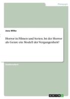 Horror in Filmen Und Serien. Ist Der Horror Als Genre Ein Modell Der Vergangenheit?