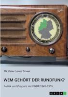 Wem Gehört Der Rundfunk? Politik Und Proporz Im NWDR 1945-1955