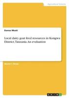 Local Dairy Goat Feed Resources in Kongwa District, Tanzania. An Evaluation