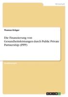 Die Finanzierung Von Gesundheitsleistungen Durch Public Private Partnership (PPP)