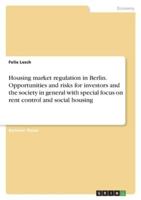 Housing Market Regulation in Berlin. Opportunities and Risks for Investors and the Society in General With Special Focus on Rent Control and Social Housing