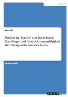 Paralyse in "Eveline" Von James Joyce. Handlungs- Und Entscheidungsunfähigkeit Der Protagonistin Und Des Lesers