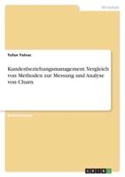 Kundenbeziehungsmanagement. Vergleich Von Methoden Zur Messung Und Analyse Von Churn