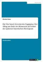 Die Vita Sancti Severini Des Eugippius. Der Alltag Am Ende Der Römerzeit Im Gebiet Des Späteren Bayerischen Herzogtum