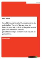 Geschlechterkritische Perspektiven in Der Politischen Theorie. Warum Man Sie Braucht Und Wie Politische Repräsentation Gestaltet Sein Muss, Um Die Gleichberechtigte Teilhabe Von Frauen Zu Garantieren