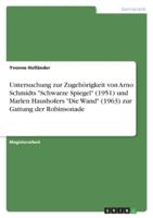 Untersuchung Zur Zugehörigkeit Von Arno Schmidts "Schwarze Spiegel" (1951) Und Marlen Haushofers "Die Wand" (1963) Zur Gattung Der Robinsonade