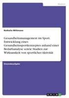 Gesundheitsmanagement Im Sport. Entwicklung Eines Gesundheitssportkonzeptes Anhand Einer Bedarfsanalyse Sowie Studien Zur Wirksamkeit Von Sportlicher Aktivität