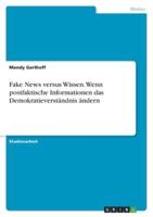 Fake News Versus Wissen. Wenn Postfaktische Informationen Das Demokratieverständnis Ändern