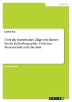Über Die Literarischen Züge Von Reiner Stachs Kafka-Biographie. Zwischen Wissenschaft Und Literatur