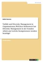 Vielfalt Und Diversity Management in Organisationen. Welchen Stellenwert Hat Diversity Management in Der Sozialen Arbeit Und Welche Kompetenzen Werden Benötigt?