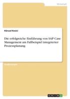 Die Erfolgreiche Einführung Von SAP Case Management Am Fallbeispiel Integrierter Prozessplanung