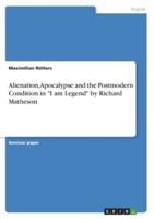 Alienation, Apocalypse and the Postmodern Condition in I Am Legend by Richard Matheson
