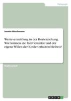 Wertevermittlung in Der Horterziehung. Wie Können Die Individualität Und Der Eigene Willen Der Kinder Erhalten Bleiben?