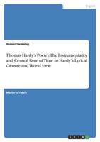 Thomas Hardy's Poetry. The Instrumentality and Central Role of Time in Hardy's Lyrical Oeuvre and World View