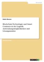Blockchain-Technologie Und Smart Contracts in Der Logistik. Anwendungsmöglichkeiten Und Lösungsansätze
