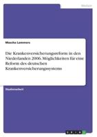 Die Krankenversicherungsreform in Den Niederlanden 2006. Möglichkeiten Für Eine Reform Des Deutschen Krankenversicherungssystems