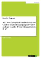 Das Liebeskonzept in Johann Wolfgang Von Goethes "Die Leiden Des Jungen Werther" Und Ugo Foscolos "Ultime Lettere Di Jacopo Ortis"