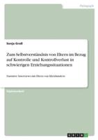 Zum Selbstverständnis Von Eltern Im Bezug Auf Kontrolle Und Kontrollverlust in Schwierigen Erziehungssituationen