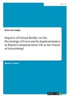 Impacts of Virtual Reality on the Psychology of Users and Its Implementation in Brand Communication. VR as the Future of Advertising?