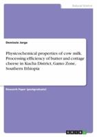 Physicochemical Properties of Cow Milk. Processing Efficiency of Butter and Cottage Cheese in Kucha District, Gamo Zone, Southern Ethiopia