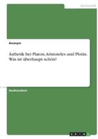Ästhetik Bei Platon, Aristoteles Und Plotin. Was Ist Überhaupt Schön?