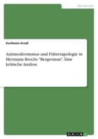 Antimodernismus Und Führerapologie Bei Hermann Broch. Eine Kritische Analyse Zum Bergroman