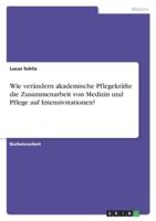 Wie Verändern Akademische Pflegekräfte Die Zusammenarbeit Von Medizin Und Pflege Auf Intensivstationen?