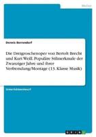 Die Dreigroschenoper Von Bertolt Brecht Und Kurt Weill. Populäre Stilmerkmale Der Zwanziger Jahre Und Ihrer Verfremdung/Montage (13. Klasse Musik)