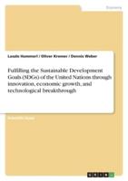 Fulfilling the Sustainable Development Goals (SDGs) of the United Nations Through Innovation, Economic Growth, and Technological Breakthrough