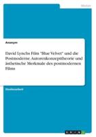 David Lynchs Film Blue Velvet Und Die Postmoderne. Autorenkonzepttheorie Und Ästhetische Merkmale Des Postmodernen Films