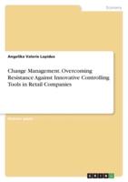 Change Management. Overcoming Resistance Against Innovative Controlling Tools in Retail Companies
