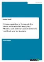 Erinnerungskultur in Bezug Auf Den Polnisch-Sowjetischen Krieg. Der Pilsudski-Kult Und Die Gedächtnistheorie Von Aleida Und Jan Assmann