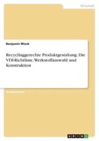 Recyclinggerechte Produktgestaltung. Die VDI-Richtlinie, Werkstoffauswahl Und Konstruktion