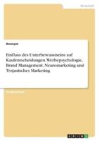 Einfluss Des Unterbewusstseins Auf Kaufentscheidungen. Werbepsychologie, Brand Management, Neuromarketing Und Trojanisches Marketing