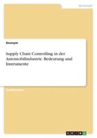 Supply Chain Controlling in Der Automobilindustrie. Bedeutung Und Instrumente