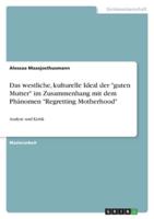 Das Westliche, Kulturelle Ideal Der "Guten Mutter" Im Zusammenhang Mit Dem Phänomen "Regretting Motherhood"
