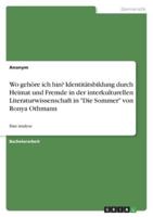 Wo Gehöre Ich Hin? Identitätsbildung Durch Heimat Und Fremde in Der Interkulturellen Literaturwissenschaft in "Die Sommer" Von Ronya Othmann