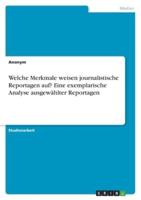 Welche Merkmale Weisen Journalistische Reportagen Auf? Eine Exemplarische Analyse Ausgewählter Reportagen